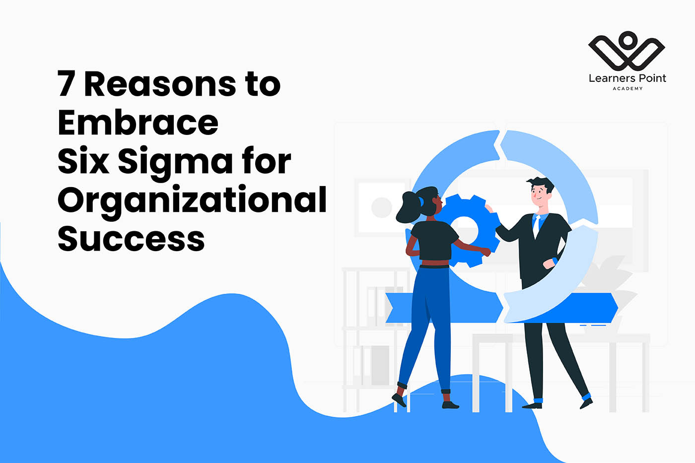 7 Reasons to Embrace Six Sigma for Organizational Success